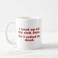I Used Up All My Sick Days. So I Called In Dead. C
