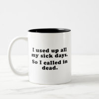 I Used Up All My Sick Days. So I Called In Dead. C