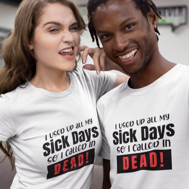I used up all my sick days, so I called up dead T-Shirt (Funny employee shirt)