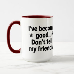 I’ve Become Good… Don’t Tell My Friends! – Humorou Mug