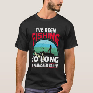 I ve Been Fishing So Long I m A Master Baiter Fis T-Shirt