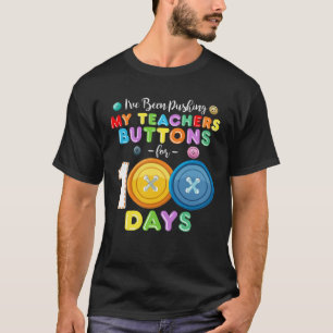 I ve Been Pushing My Teachers Buttons 100 Days of  T-Shirt