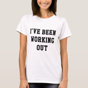 I’ve Been Working Out T-Shirt