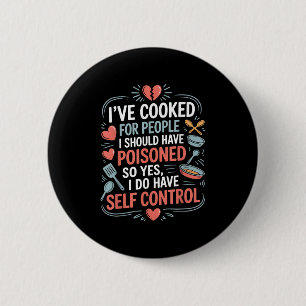 I’ve Cooked For People I Should Have Poisoned. So  6 Cm Round Badge