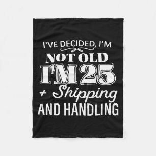 I’ve Decided I’m Not Old I’m 25 Plus Shipping Hand Fleece Blanket