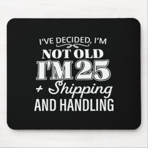 I’ve Decided I’m Not Old I’m 25 Plus Shipping Hand Mouse Pad