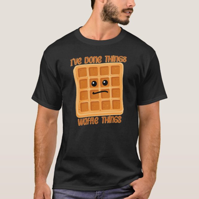 I’ve done waffle things food pun T-Shirt (Front)