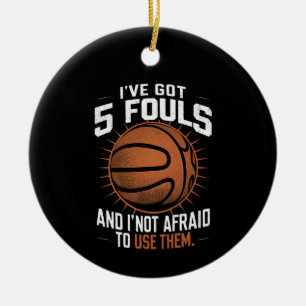 I’ve Got 5 Fouls And I'm Not Afraid To Use Them Ceramic Ornament
