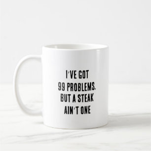 I’ve got 99 problems, but a steak ain’t one coffee mug