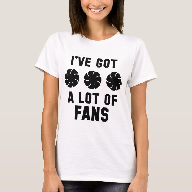 I’ve Got A Lot Of Fans T-Shirt (Front)