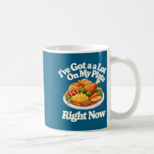 I’ve Got A Lot On My Plate Right Now Funny Food Hu Coffee Mug