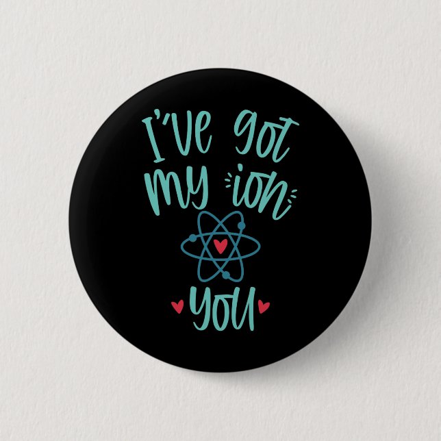 I’ve Got My Ion You Funny Chemistry Valentine  6 Cm Round Badge (Front)