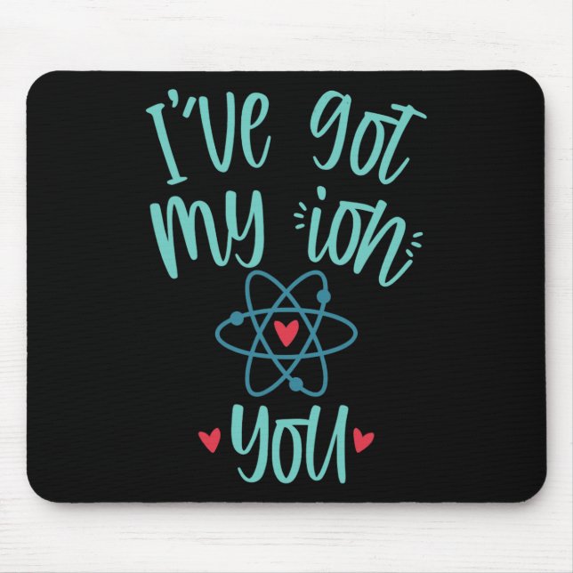 I’ve Got My Ion You Funny Chemistry Valentine  Mouse Pad (Front)