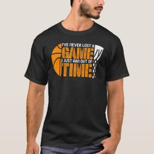 I`ve never lost a Game I Just ran out of Time Bask T-Shirt