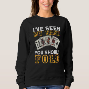 I`ve Seen My Hand You Should Fold I Gambling I Pok Sweatshirt