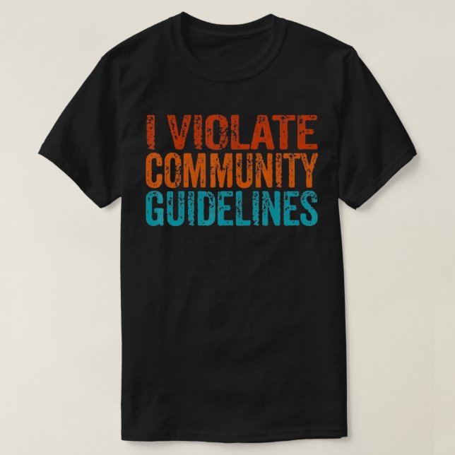 I Violate Community Guidelines Funny Sarcastic Vin T-Shirt (Design Front)