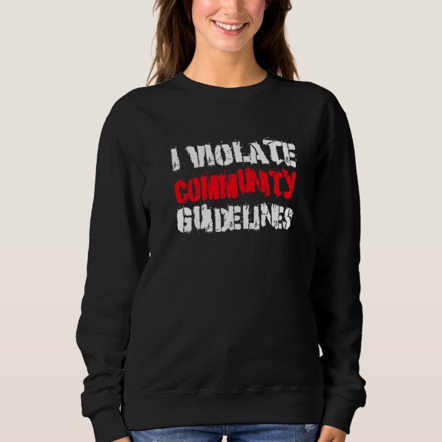 I Violate Community Guidelines  Sarcastic Saying Sweatshirt (Front)