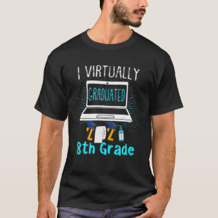 I Virtually Graduated 8Th Grade Graduation Class O T-Shirt