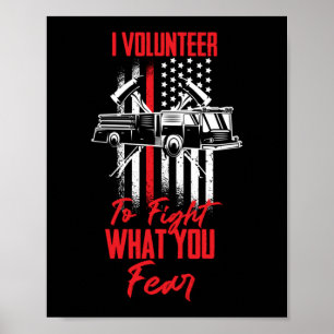 I Volunteer To Fight what You Fear Firefighter Poster
