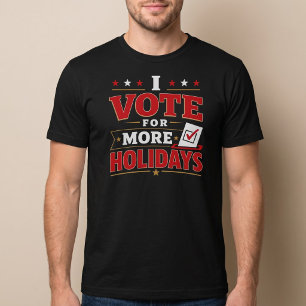 I Vote For More Holidays T-Shirt