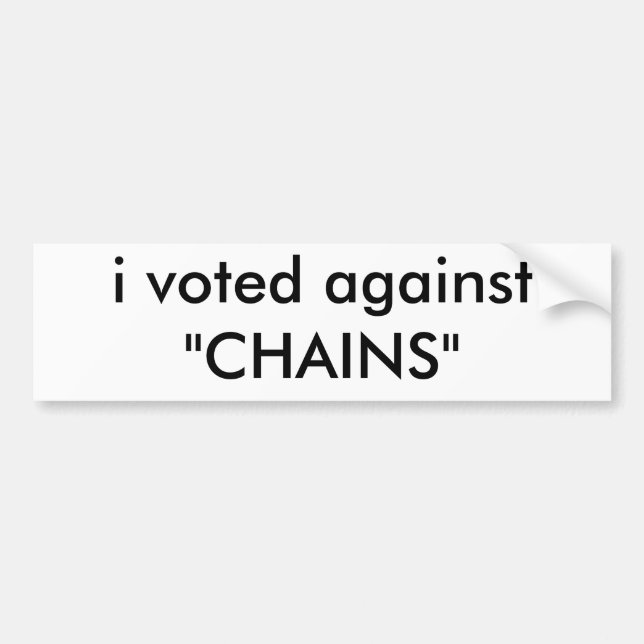 i voted against &quot;CHAINS&quot; Bumper Sticker (Front)