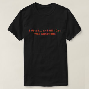 I Voted… and All I Got Was Sanctions – Political S T-Shirt