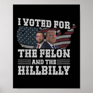I Voted For The Felon And The Hillbilly Funny  Poster
