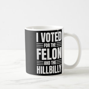 I Voted For The Felon And The Hillbilly Statement  Coffee Mug