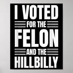 I Voted For The Felon And The Hillbilly Statement Poster