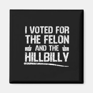 I Voted For The Felon And The Hillbilly Trump 2024 Magnet