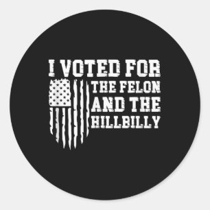 I Voted For The Felon And The Hillbilly Trump Classic Round Sticker