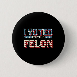 I Voted For The Felon - Donald Trump 2024 6 Cm Round Badge