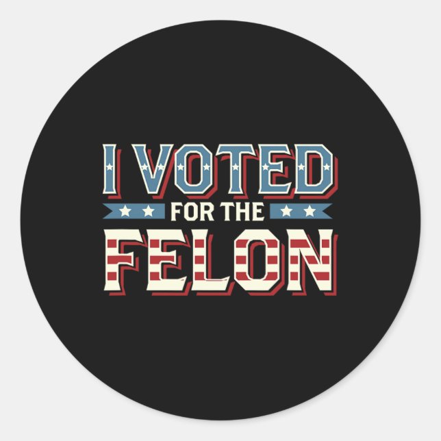 I Voted For The Felon - Donald Trump 2024  Classic Round Sticker (Front)