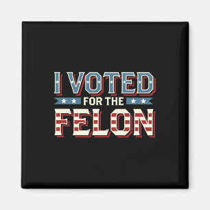I Voted For The Felon - Donald Trump 2024  Magnet