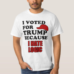 I voted for Trump because I hate logic T-Shirt