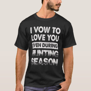 I Vow To Love You Even During Hunting Season Quote T-Shirt