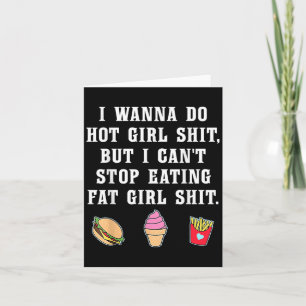 I W Do Hot Girl But Can't Stop Eating Fat Girl  Card