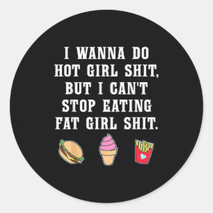I W Do Hot Girl But Can't Stop Eating Fat Girl Classic Round Sticker
