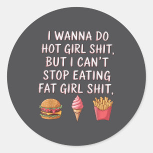 I W Do Hot Girl But I Can't Stop Eating Fat Girl Classic Round Sticker