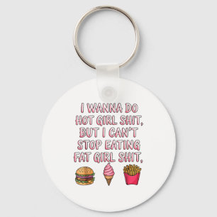 I W Do Hot Girl But I Can't Stop Eating Fat Girl  Key Ring