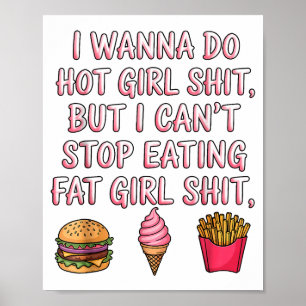 I W Do Hot Girl But I Can't Stop Eating Fat Girl Poster