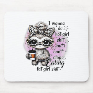 I W Do Hot Girl I Can't Stop Eating Fat Girl  Mouse Pad
