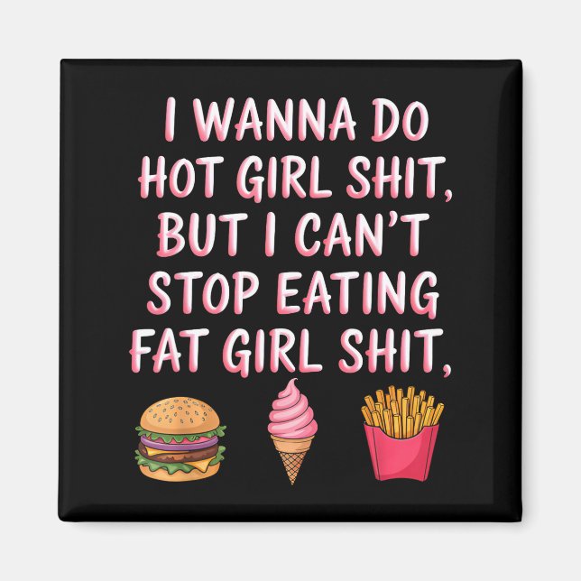 I W Do Hot Girl Sht But I Can't Stop Eating Fat Gi Magnet (Front)