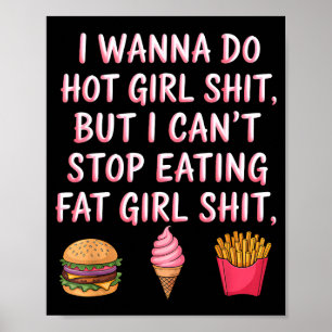 I W Do Hot Girl Sht But I Can't Stop Eating Fat Gi Poster