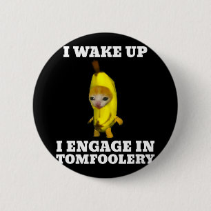 I Wake Up I Engage In Tomfoolery Cat Meme 6 Cm Round Badge
