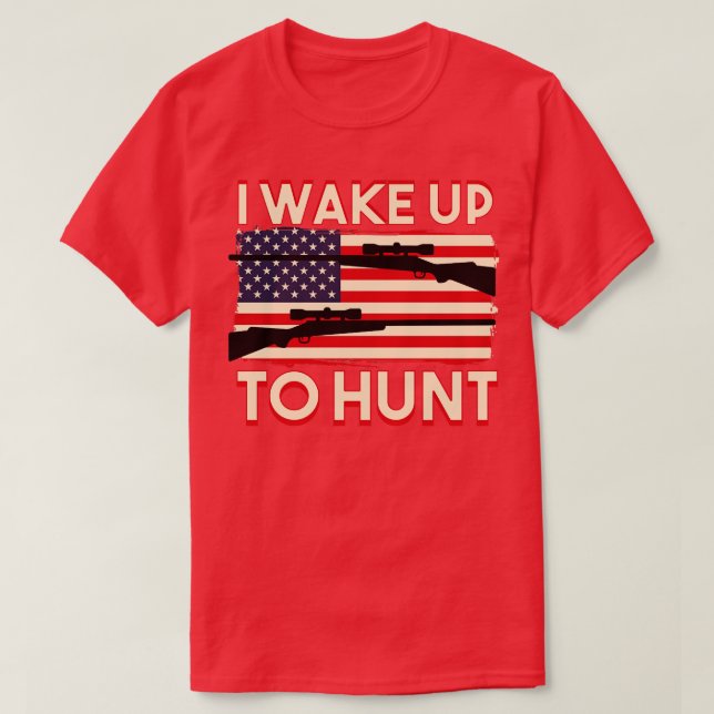 I Wake Up To Hunt T-Shirt (Design Front)