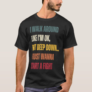 I Walk Around Like I'm OK But Deep Down T-Shirt