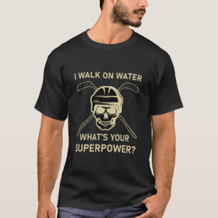 I walk On Water what's your superpower - Hockey T-Shirt