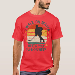 I Walk On Water Whats Your Superpower Ice Hockey T-Shirt