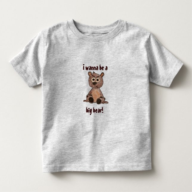 I wanna be a big bear toddler T-Shirt (Front)